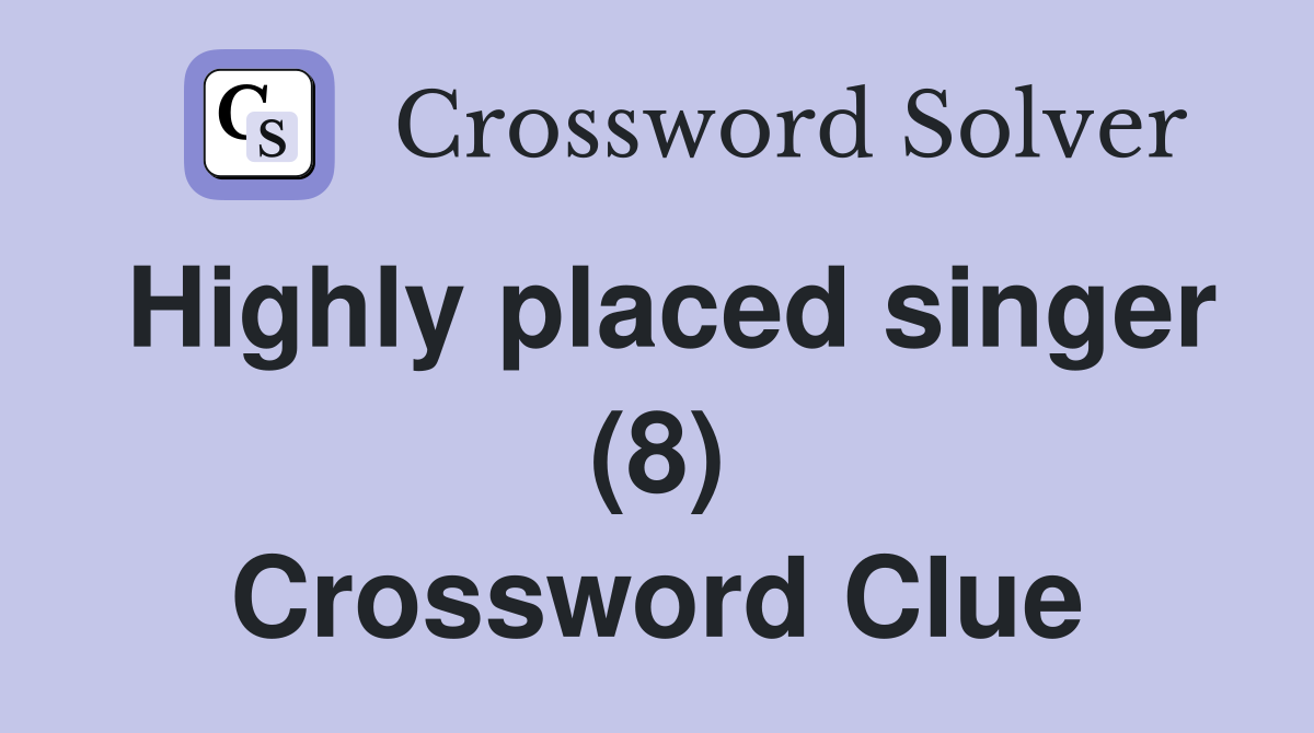 Highly placed singer (8) Crossword Clue Answers Crossword Solver